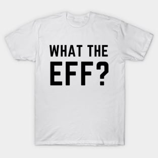 What the eff? A euphemistic form of what the f*ck. T-Shirt